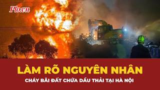 Công an thông tin về vụ cháy tại bãi đất chứa dầu thải ở Hà Nội | PLO
