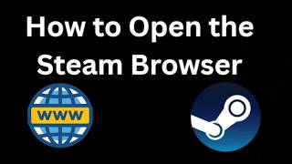 How to Open the Steam Browser - Complete Guide