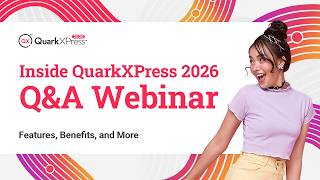 Inside QuarkXPress 2026 Q&amp;A Webinar – Features, Benefits &amp; Much More