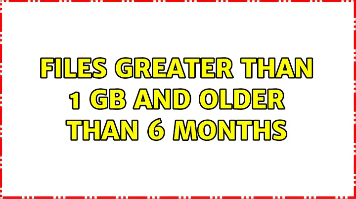 Unix & Linux: Files greater than 1 GB and older than 6 months (2 Solutions!!)