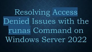 Resolving Access Denied Issues with the runas Command on Windows Server 2022