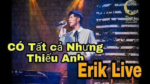 Có Tất cả Nhưng Thiếu Anh - Erik Live Hit Cục Hay Tại Club Bar