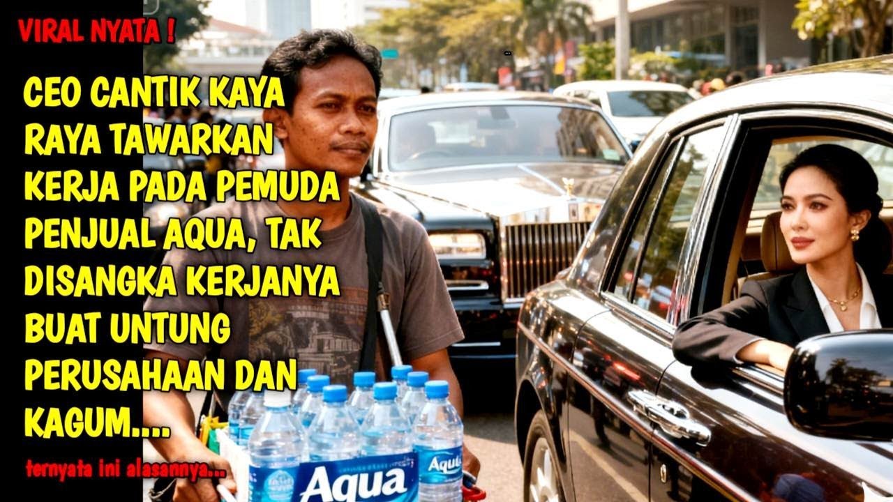 KISAH NYATA VIRAL- CEO CANTIK KAYA RAYA TAWARKAN KERJA PADA PEMUDA PENJUAL AQUA,TAK DISANGKA KERJANY