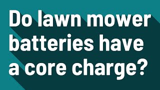 Do lawn mower batteries have a core charge