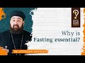 Why is fasting essential? by Fr. Anthony Mourad