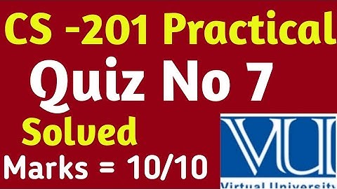 CS -201 P | QUIZ NO 7 | Solved Quiz Vu 2023 | CS 201 practical quiz | solved Quizzes 2023 |