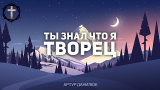 Христианские Песни - Ты знал что Я Творец - Артур Данилюк