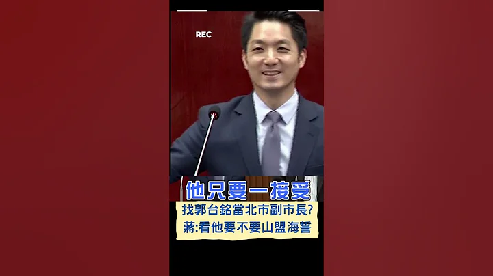 蔣萬安也想和"他"山盟海誓? 國民黨議員力推北市找郭台銘當第3位副市長｜20230601｜#shorts - 天天要聞