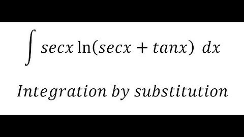 Calculus Help: ∫ secx ln⁡(secx+tanx) dx - Integration by substitution - Techniques - Natural Log