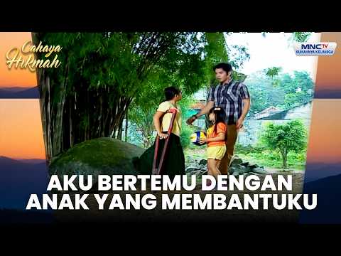 Aku Bertemu Anak Yang Menyelamatkan Nyawaku | JANGAN JUAL IBU, AYAH | CAHAYA HIKMAH