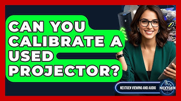 Can You Calibrate A Used Projector? - NextGen Viewing and Audio
