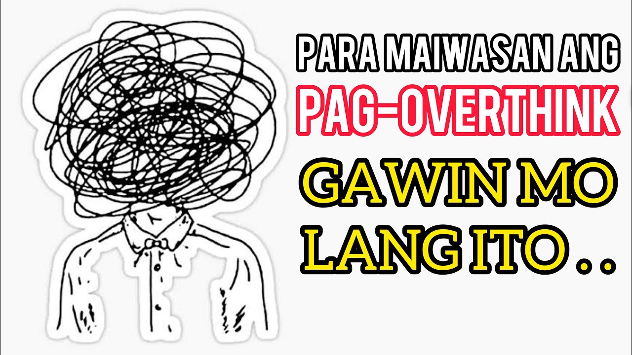 Paano Maiiwasan Ang Pag-OVERTHINK Sa Lahat Ng Bagay? (12 TIPS PARA MAGAWA MO ITO)