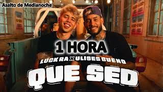 Luck Ra, Ulises Bueno - Que Sed [1 HORA]