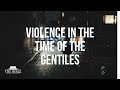Violence in the Time of the Gentiles | Second Coming Series - Lesson 2