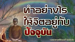 ทำอย่างไรให้จิตอยู่กับปัจจุบัน พระอาจารย์คึกฤทธิ์ โสตถิผโล#พุทธวจนจันทร์เจ้า