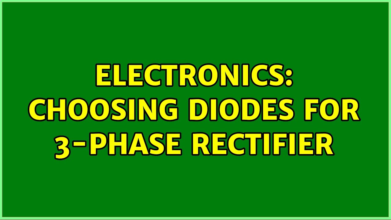 Electronics: Choosing Diodes for 3-Phase Rectifier (2 Solutions!!)
