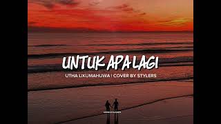 Untuk Apa Lagi Utha Likumahuwa  Cover By Stylers 