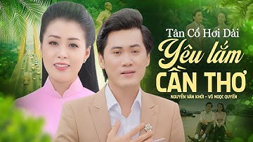 Tân Cổ Hơi Dài YÊU LẮM CẦN THƠ - Song Ca Nguyễn Văn Khởi & Võ Ngọc Quyền | MV 4K OFFICIAL