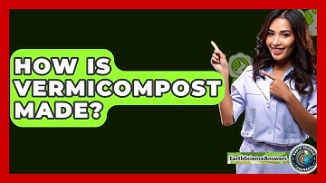 How Is Vermicompost Made? - Earth Science Answers
