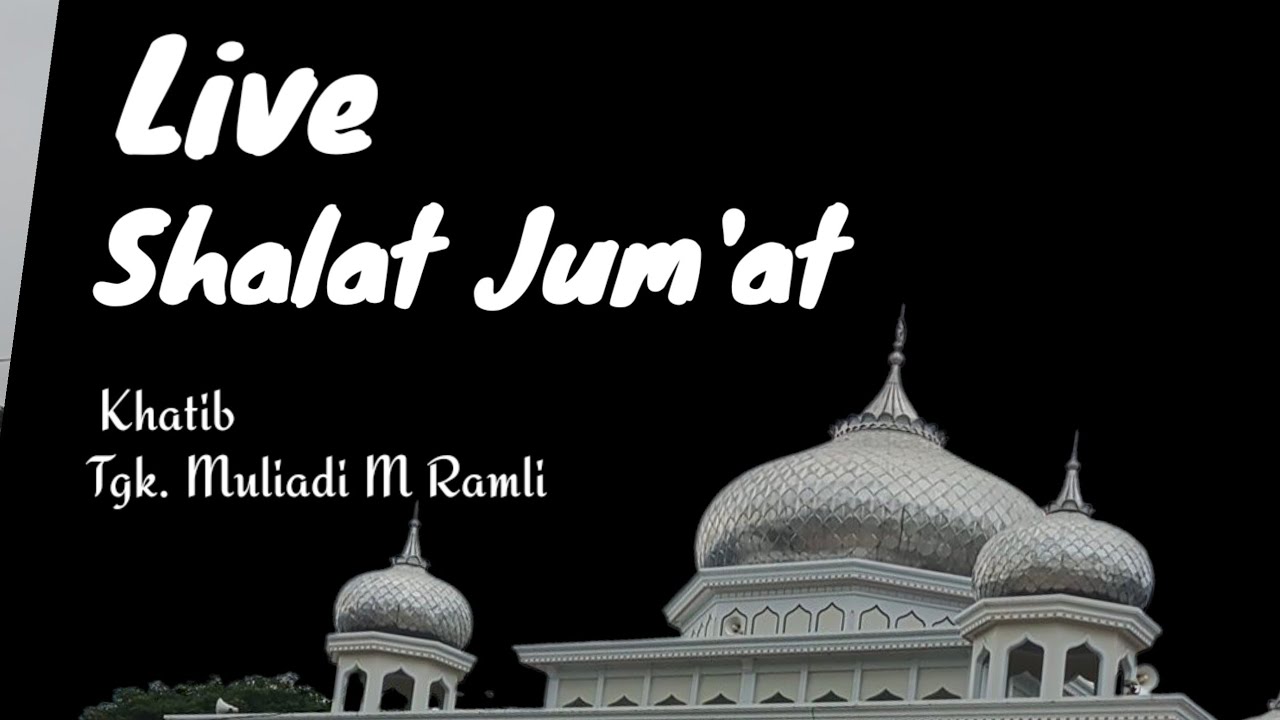 LIVE Shalat Jum'at dan khutbah Jum'at bersama Tgk Muliadi M Ramli