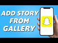 How to add story from gallery on snapchat 2024