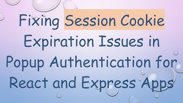 Fixing Session Cookie Expiration Issues in Popup Authentication for React and Express Apps