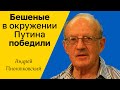 АНДРЕЙ ПИОНТКОВСКИЙ - Бешеные в окружении путина одержали верх они не остановятся