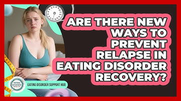 Are There New Ways To Prevent Relapse In Eating Disorder Recovery? - Eating Disorder Support Hub