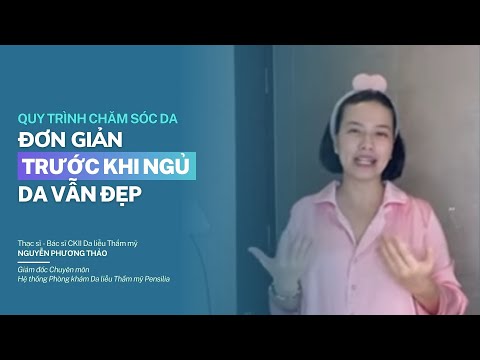 QUY TRÌNH CHĂM SÓC DA TRƯỚC KHI NGỦ CỰC KỲ ĐƠN GIẢN MÀ DA VẪN ĐẸP - Bs Da Liễu Nguyễn Phương Thảo