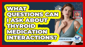 What questions can I ask about thyroid medication interactions?