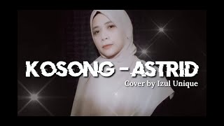 Download lagu KOSONG - ASTRID ( Izul Unique Cover)