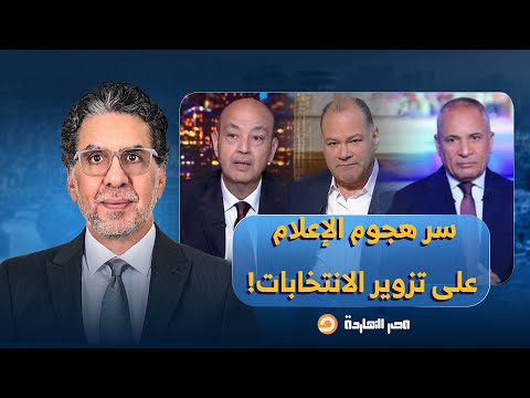 ناصر يكشف سر الهجوم الشرس لأذرع النظام الإعلامية على تزوير الانتخابات تفاصيل خطيرة