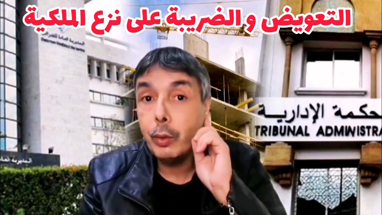 طرق نزع الملكية في المغرب و الاستفادة من التعويض و الضريبة على التعويضات 