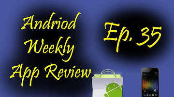 Android weekly app review ep 35
