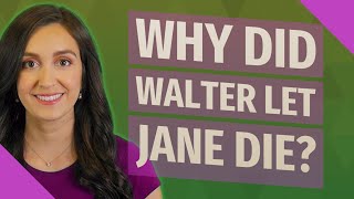 Why did Walter let Jane die