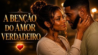 A BÊNÇÃO DO AMOR VERDADEIRO | Quando Deus Escreve a História Certa