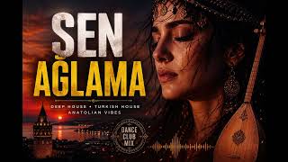 SEN AĞLAMA 💔 | Deep House Turkish Mix 🇹🇷 (Anatolian Club Vibes 2026)