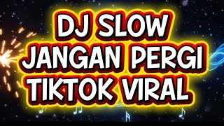 DJ SLOW TIKTOK VIRAL - Jangan Pergi Full bass empuk lagu santai