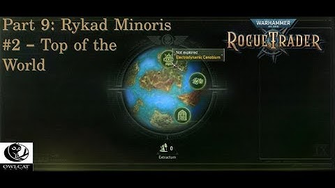 Warhammer 40,000: Rogue Trader Part 9: Rykadi Minoris #2 - Top of the World