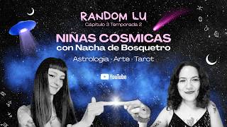 RANDOM LU, tercer capitulo, segunda temporada, Niñas Cósmicas, con Nacha de Bosquetro 30/7/ 2026