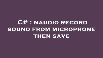 C# : naudio record sound from microphone then save
