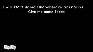 I will start doing Shapeblocks Scenarios so give me some Ideas.