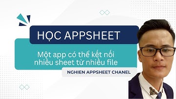 [Appsheet] 13. NAS.24.05-1: Một app có thể nối nhiều sheet từ nhiều file Google Sheet