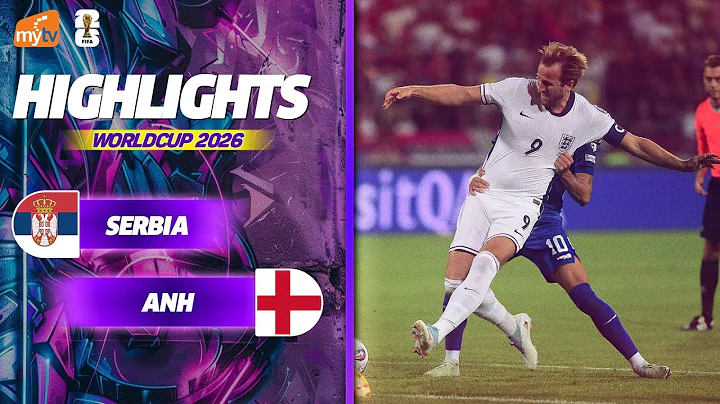 HIGHLIGHTS | SERBIA - ANH | MÀN LỘT XÁC CỦA TAM SƯ | VÒNG LOẠI WORLD CUP 2026