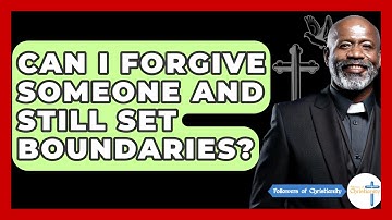 Can I Forgive Someone And Still Set Boundaries? - Followers Of Christianity