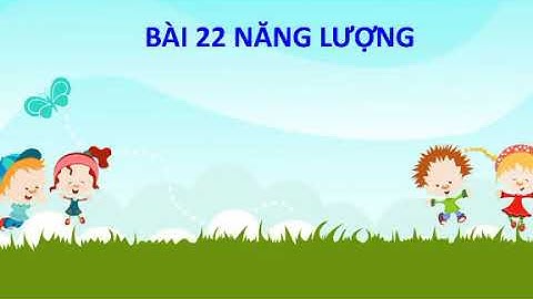 Khoa học lớp 5 tập 2 bài 22 năng lượng năm 2024