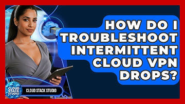 How Do I Troubleshoot Intermittent Cloud VPN Drops? - Cloud Stack Studio
