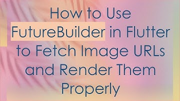 How to Use FutureBuilder in Flutter to Fetch Image URLs and Render Them Properly
