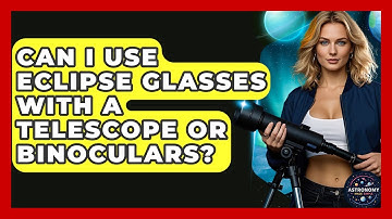 Can I Use Eclipse Glasses With A Telescope Or Binoculars? - Astronomy Made Simple