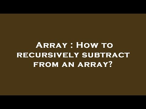 Array : How to recursively subtract from an array?
